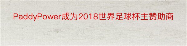 PaddyPower成为2018世界足球杯主赞助商