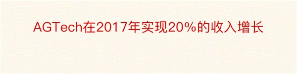 AGTech在2017年实现20％的收入增长