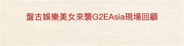 盤古娛樂美女來襲G2EAsia現場回顧