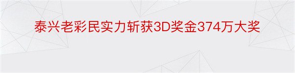 泰兴老彩民实力斩获3D奖金374万大奖