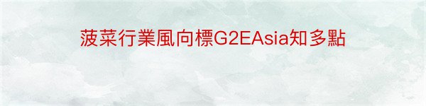 菠菜行業風向標G2EAsia知多點