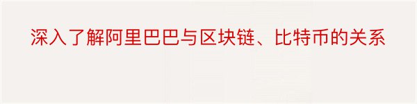 深入了解阿里巴巴与区块链、比特币的关系