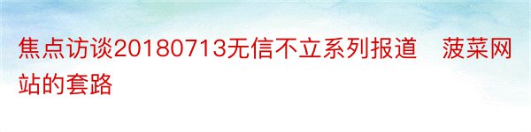 焦点访谈20180713无信不立系列报道　菠菜网站的套路