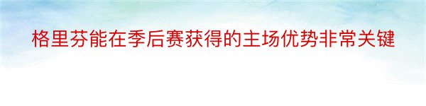 格里芬能在季后赛获得的主场优势非常关键